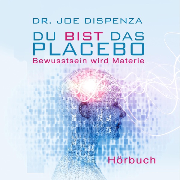 Cover Du bist das Placebo: Bewusstsein wird Materie