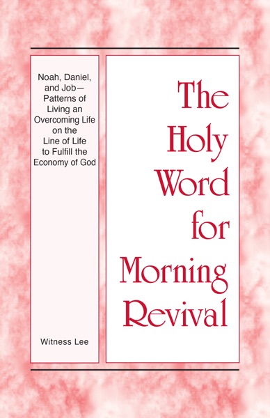 Cover Noah, Daniel, and Job–Patterns of Living an Overcoming Life on the Line of Life to Fulfill the Economy of God