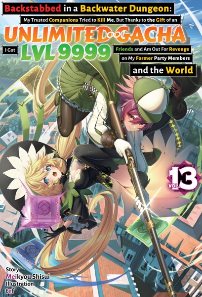 Cover Backstabbed in a Backwater Dungeon: My Trusted Companions Tried to Kill Me, But Thanks to the Gift of an Unlimited Gacha I Got LVL 9999 Friends and Am Out For Revenge on My Former Party Members and the World: Volume 13 (Light Novel)