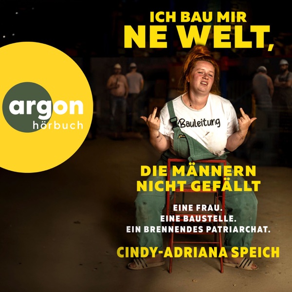 Cover Ich bau mir 'ne Welt, die Männern nicht gefällt - Eine Frau. Eine Baustelle. Ein brennendes Patriarchat (Ungekürzte Lesung)